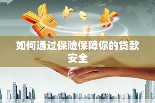 普定如何通过保险保障你的贷款安全