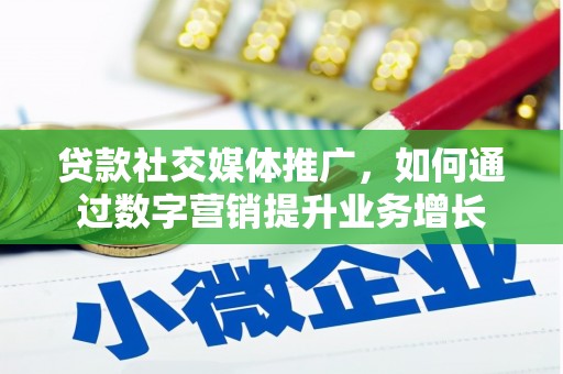 普定贷款社交媒体推广，如何通过数字营销提升业务增长