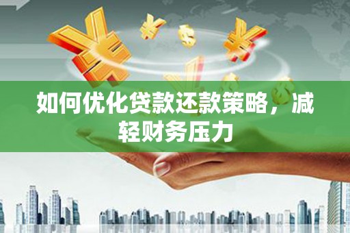 普定如何优化贷款还款策略，减轻财务压力