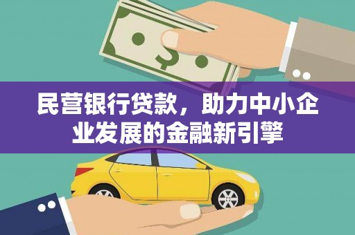 普定民营银行贷款，助力中小企业发展的金融新引擎